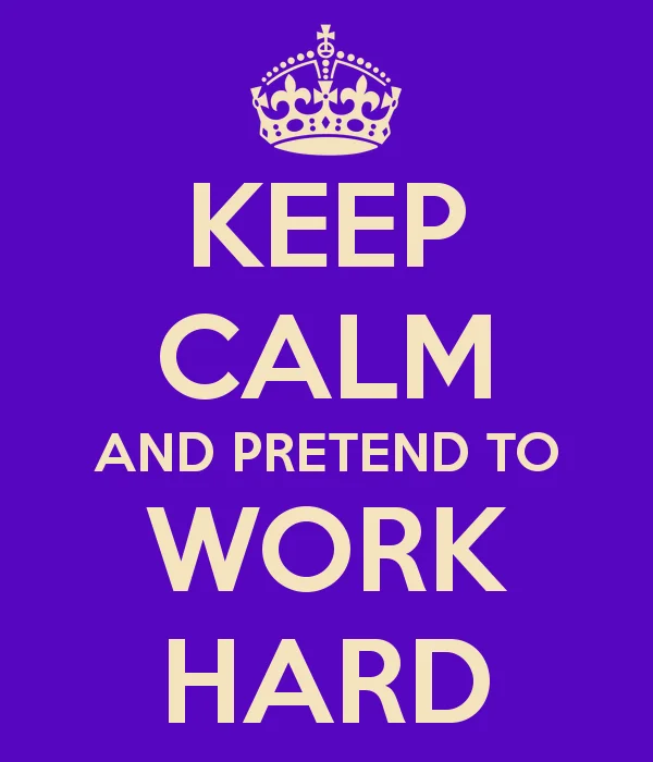 keep calm and pretend to work hard